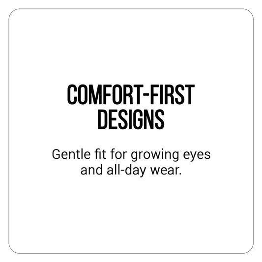 Comfort-first designs eyewear with a gentle fit for growing eyes and all-day wear.